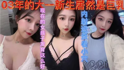 约发育超好的03年学妹居然是巨乳发育的真好