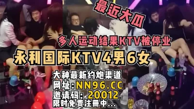 大瓜！永利KTV里面4男6女多人运动太淫乱被停业【完整版已上传简阶】