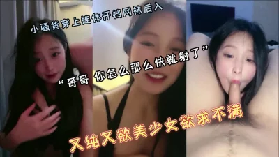 “怎么那么快射人家还要呢”美少女欲求不满『新科技约炮神器到货看简阶』